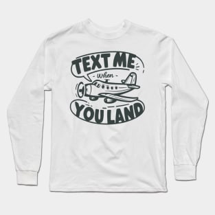 text me when you land Long Sleeve T-Shirt